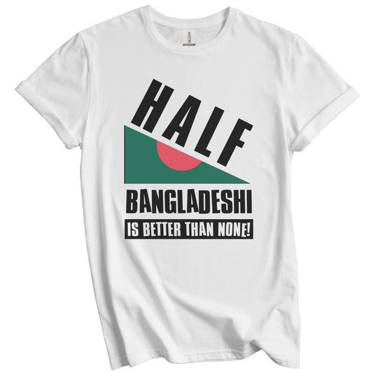Half Bangladeshi Is Better Than None Funny Bangladesh Flag T-Shirt