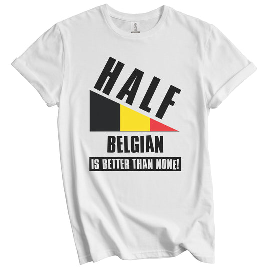 Half Belgian Is Better Than None Funny Belgium Flag T-Shirt