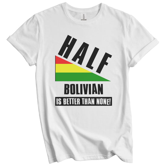 Half Bolivian Is Better Than None Funny Bolivia Flag T-Shirt