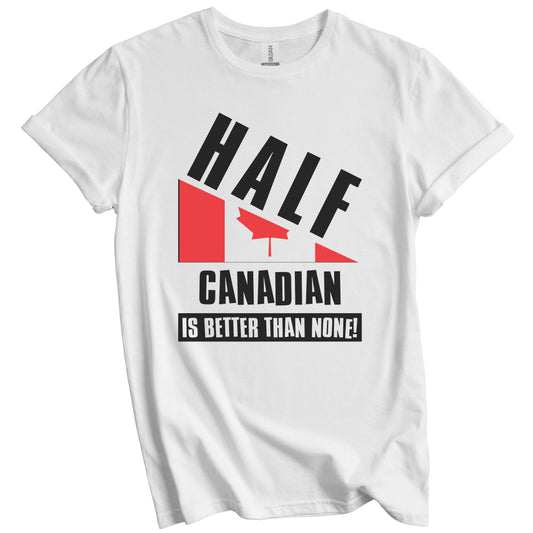 Half Canadian Is Better Than None Funny Canada Flag T-Shirt