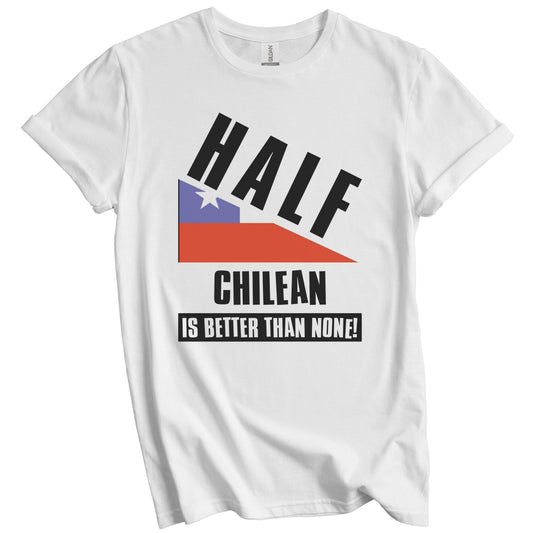 Half Chilean Is Better Than None Funny Chile Flag T-Shirt