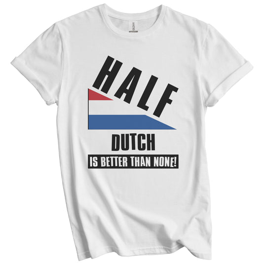 Half Dutch Is Better Than None Funny Netherlands Flag T-Shirt