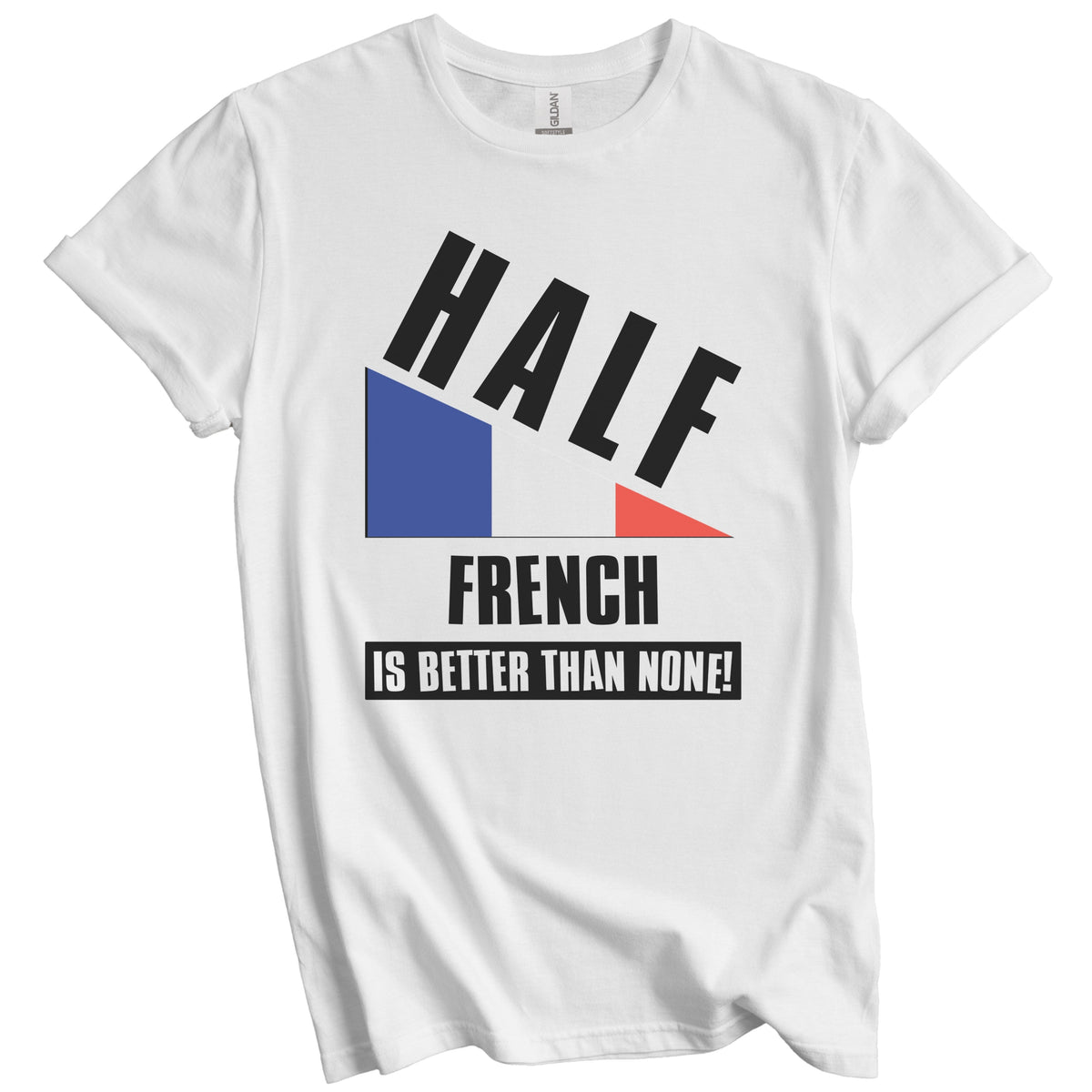 Half French Is Better Than None Funny France Flag T-Shirt