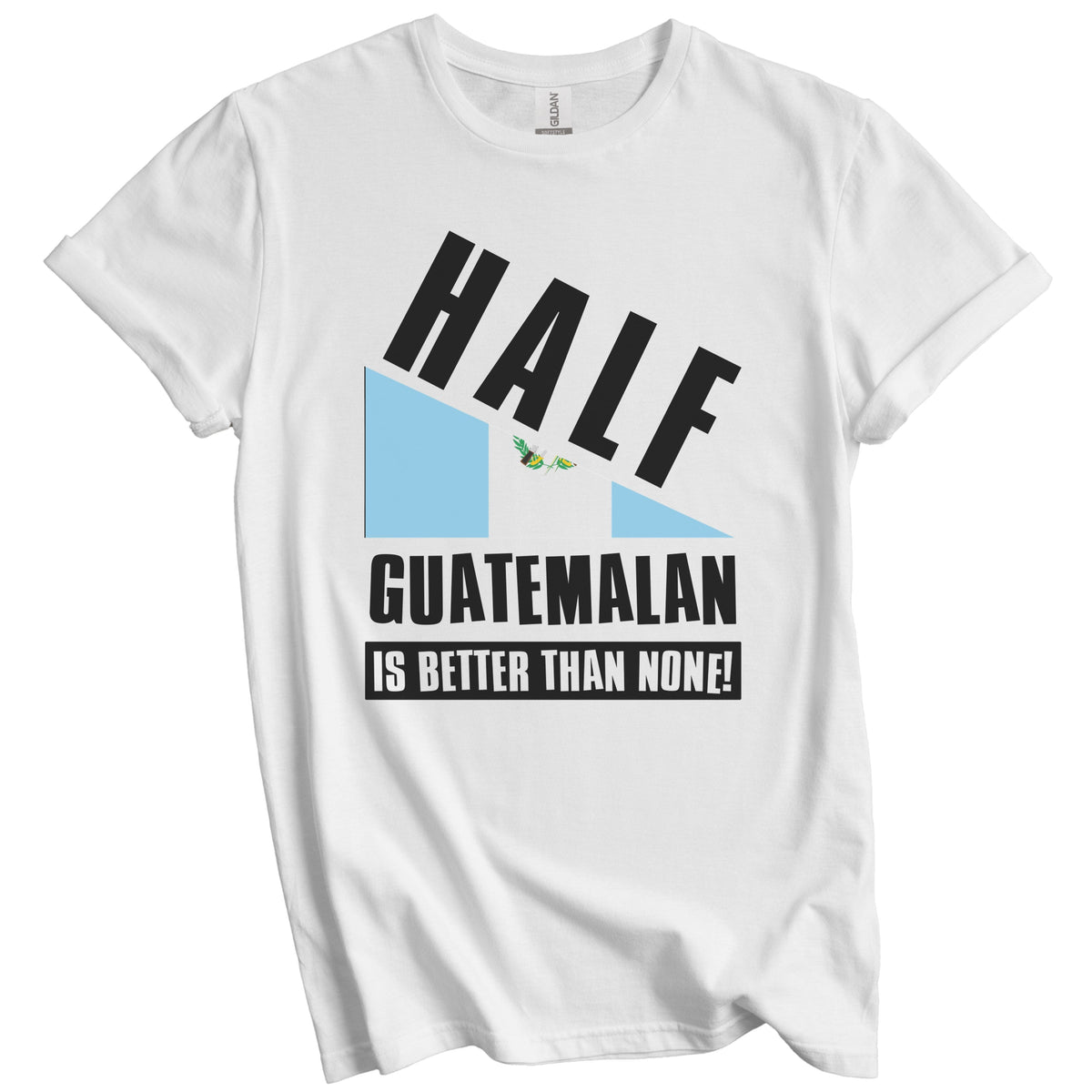 Half Guatemalan Is Better Than None Funny Guatemala Flag T-Shirt