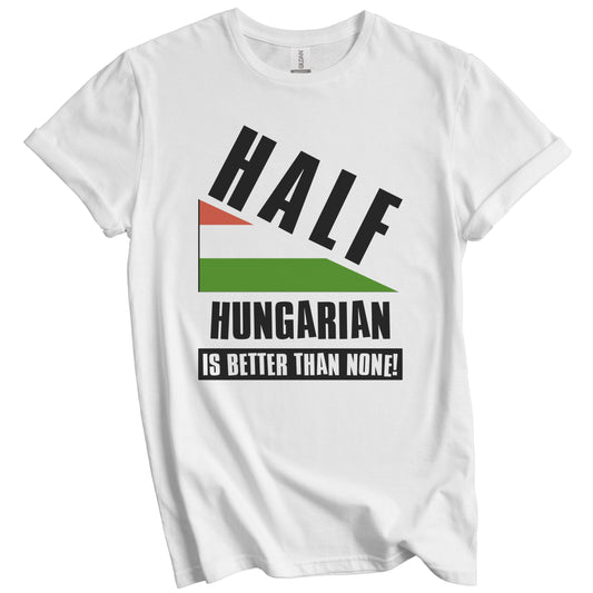 Half Hungarian Is Better Than None Funny Hungary Flag T-Shirt