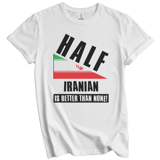 Half Iranian Is Better Than None Funny Iran Flag T-Shirt