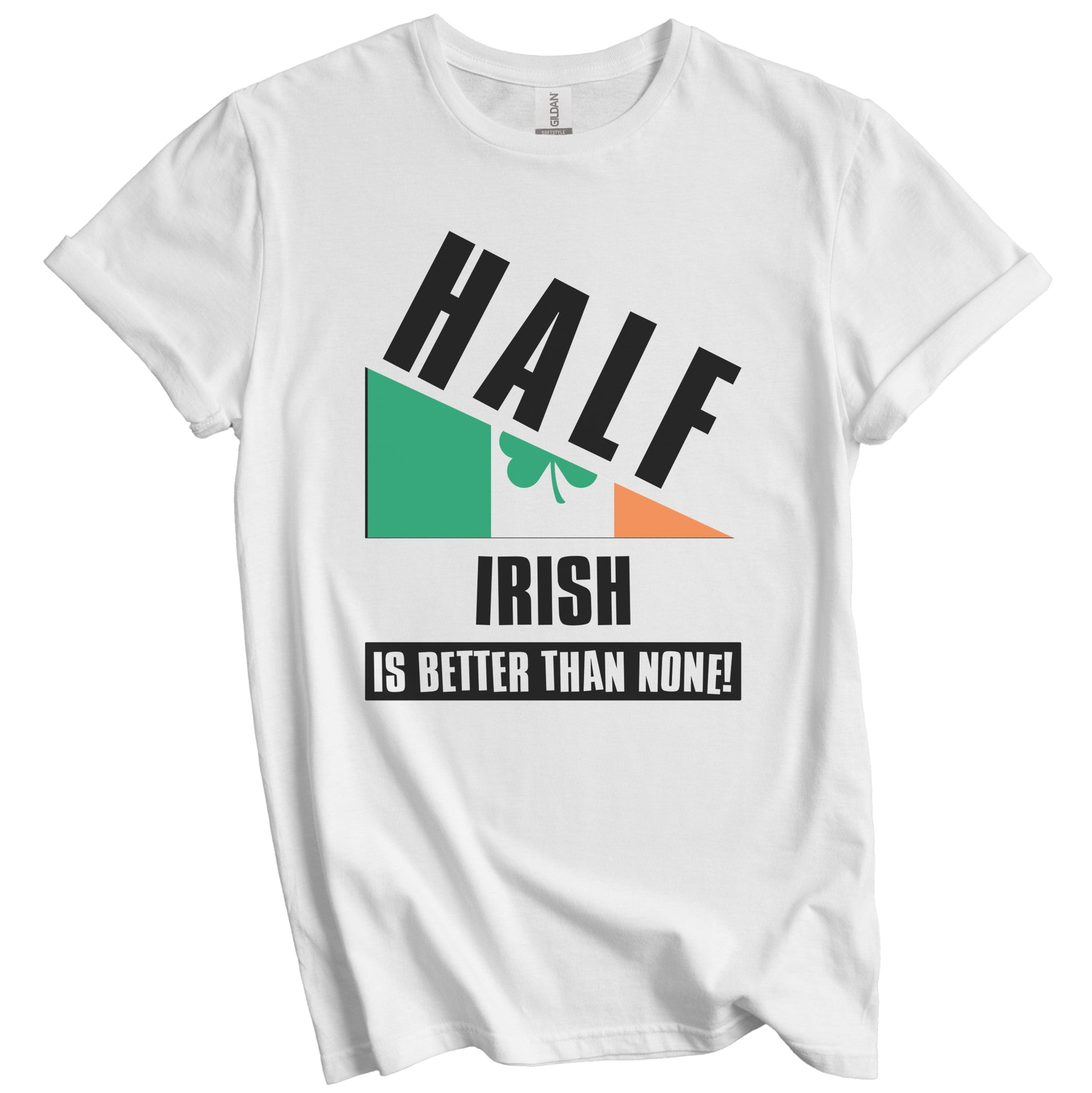 Half Irish Is Better Than None Funny Ireland Flag T-Shirt