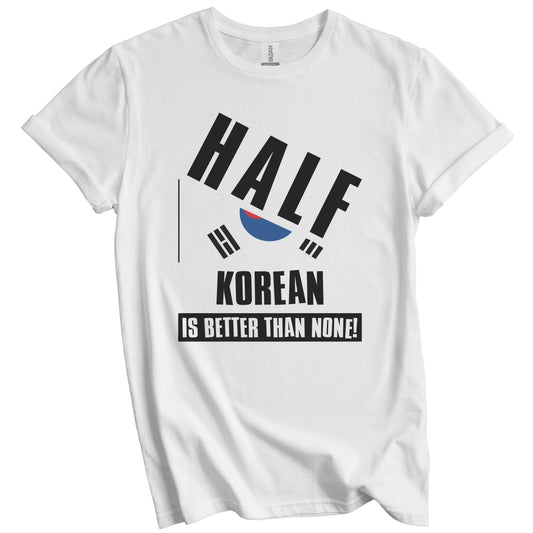 Half Korean Is Better Than None Funny South Korea Flag T-Shirt