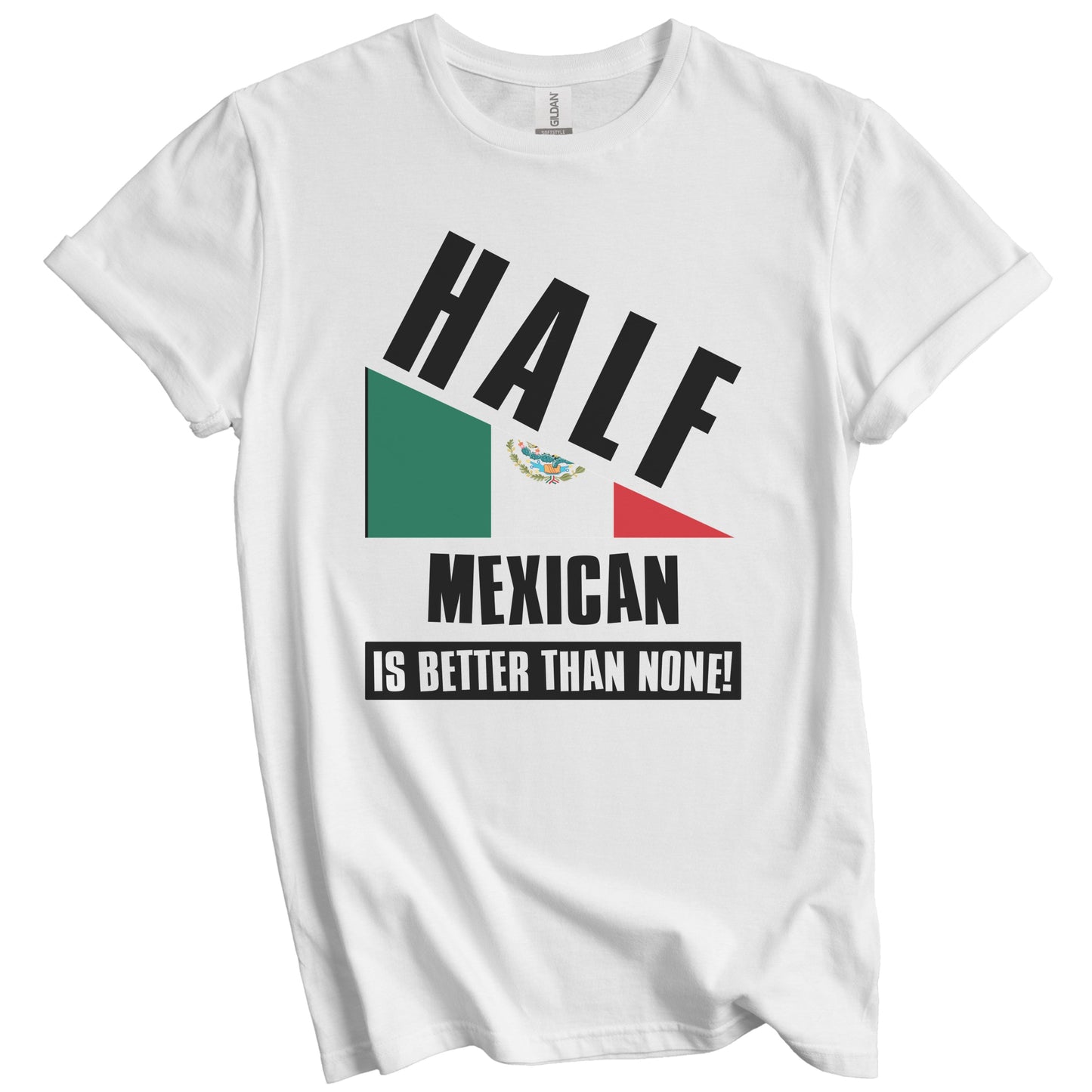 Half Mexican Is Better Than None Funny Mexico Flag T-Shirt