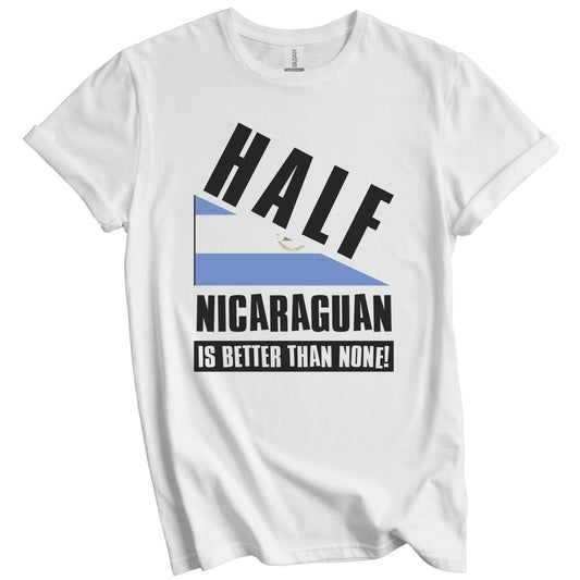 Half Nicaraguan Is Better Than None Funny Nicaragua Flag T-Shirt
