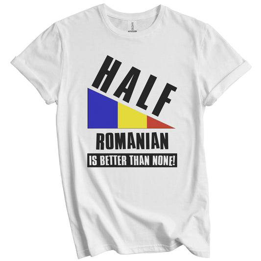Half Romanian Is Better Than None Funny Romania Flag T-Shirt