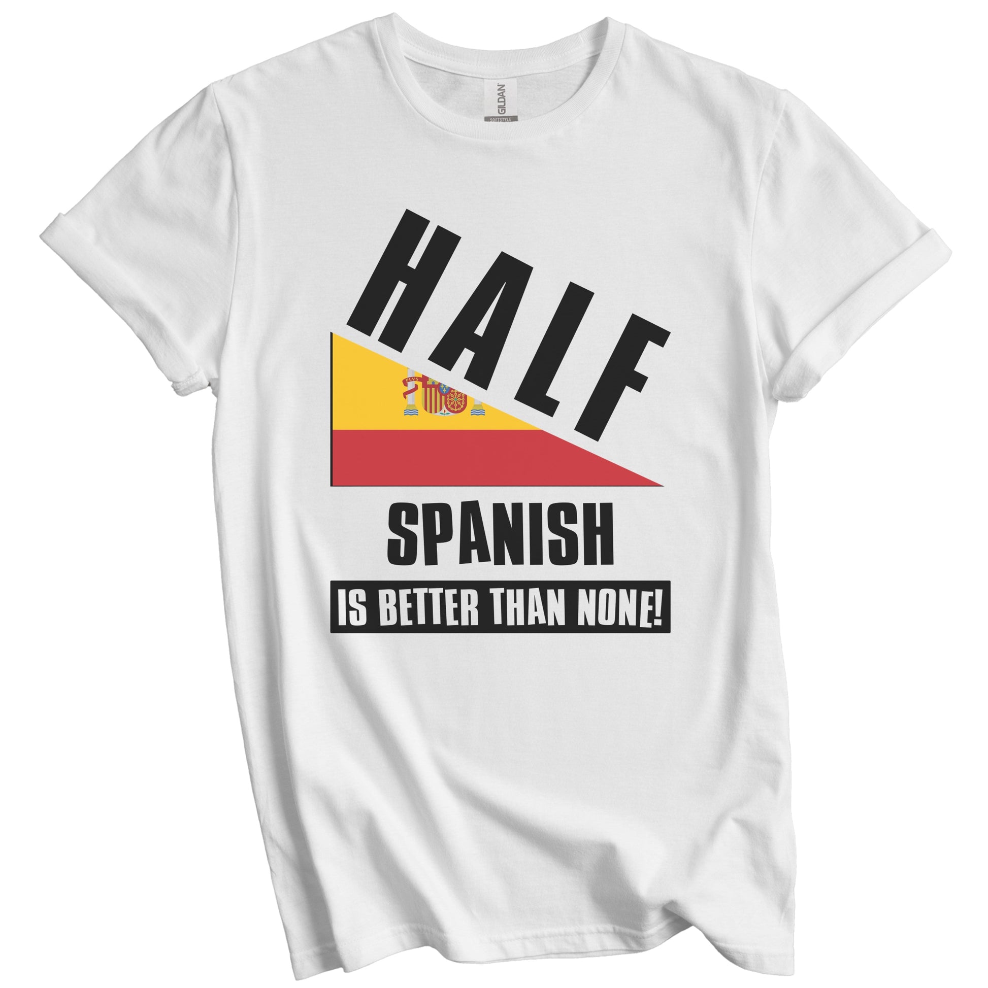 Half Spanish Is Better Than None Funny Spain Flag T-Shirt