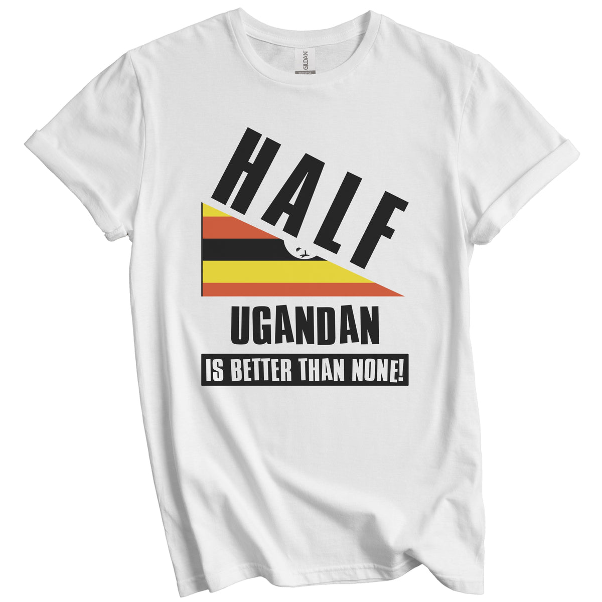 Half Ugandan Is Better Than None Funny Uganda Flag T-Shirt