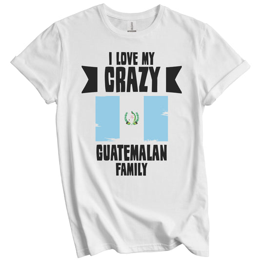 I Love My Crazy Guatemalan Family Funny Guatemala Flag T-Shirt