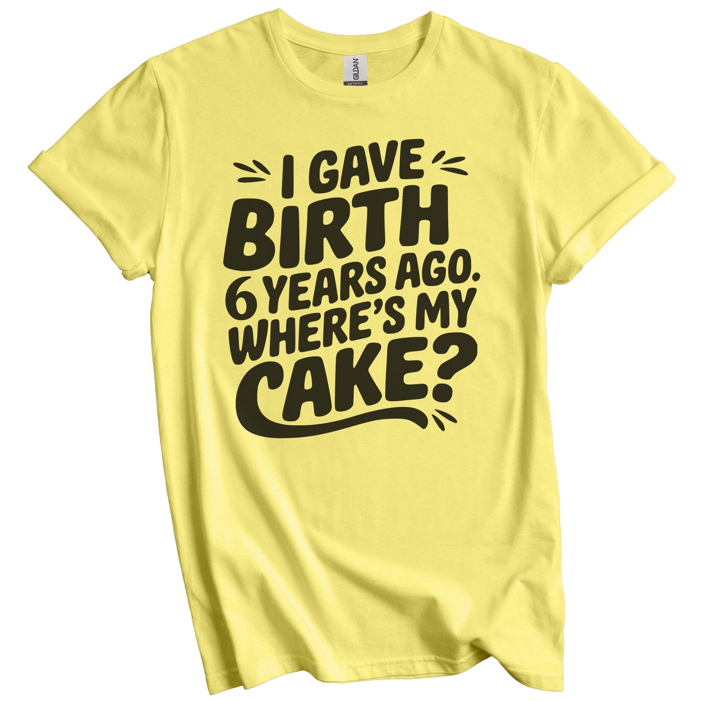 6th Birthday Shirt for Mom - I Gave Birth 6 Years Ago Where's My Cake? Funny T-Shirt