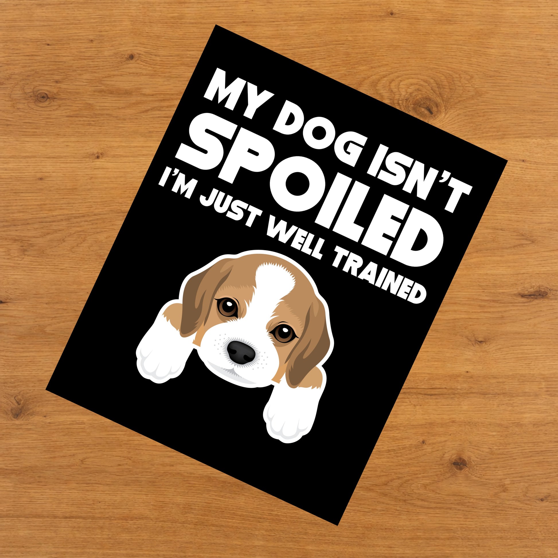My Dog Isn't Spoiled I'm Just Well Trained Funny Beagle 8"x10" Wall Art Print