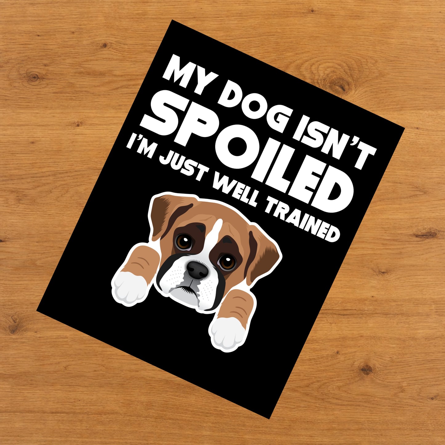 My Dog Isn't Spoiled I'm Just Well Trained Funny Boxer 8"x10" Wall Art Print