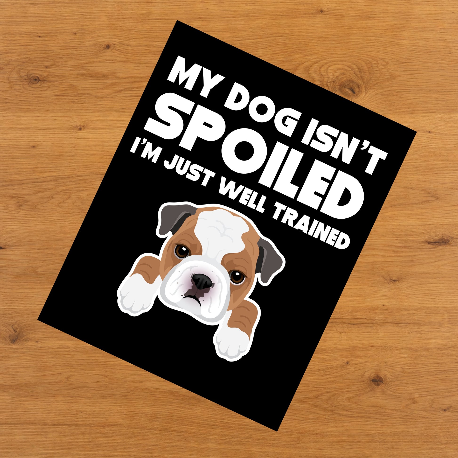 My Dog Isn't Spoiled I'm Just Well Trained Funny Bulldog 8"x10" Wall Art Print