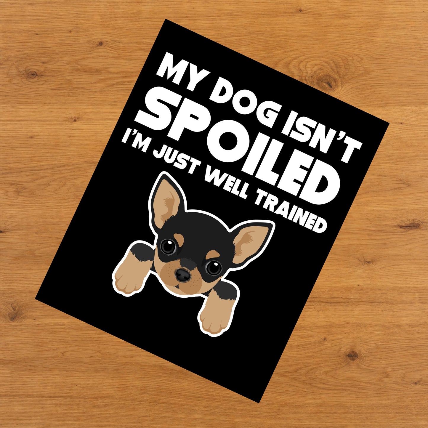 My Dog Isn't Spoiled I'm Just Well Trained Funny Chihuahua 8"x10" Wall Art Print