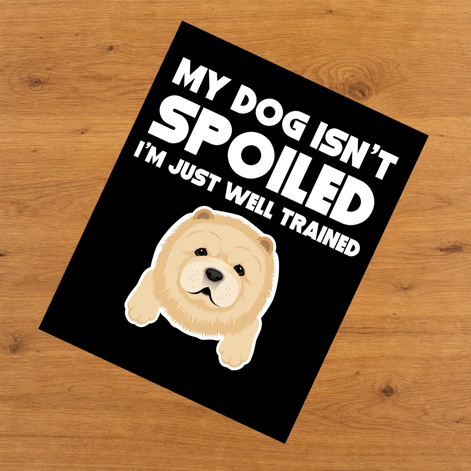 My Dog Isn't Spoiled I'm Just Well Trained Funny Chow Chow 8"x10" Wall Art Print