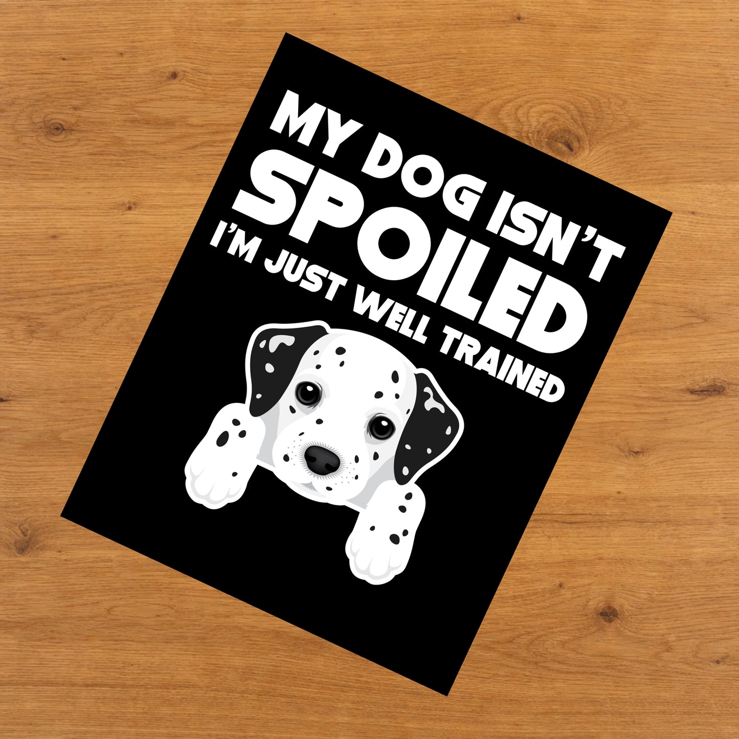 My Dog Isn't Spoiled I'm Just Well Trained Funny Dalmatian 8"x10" Wall Art Print