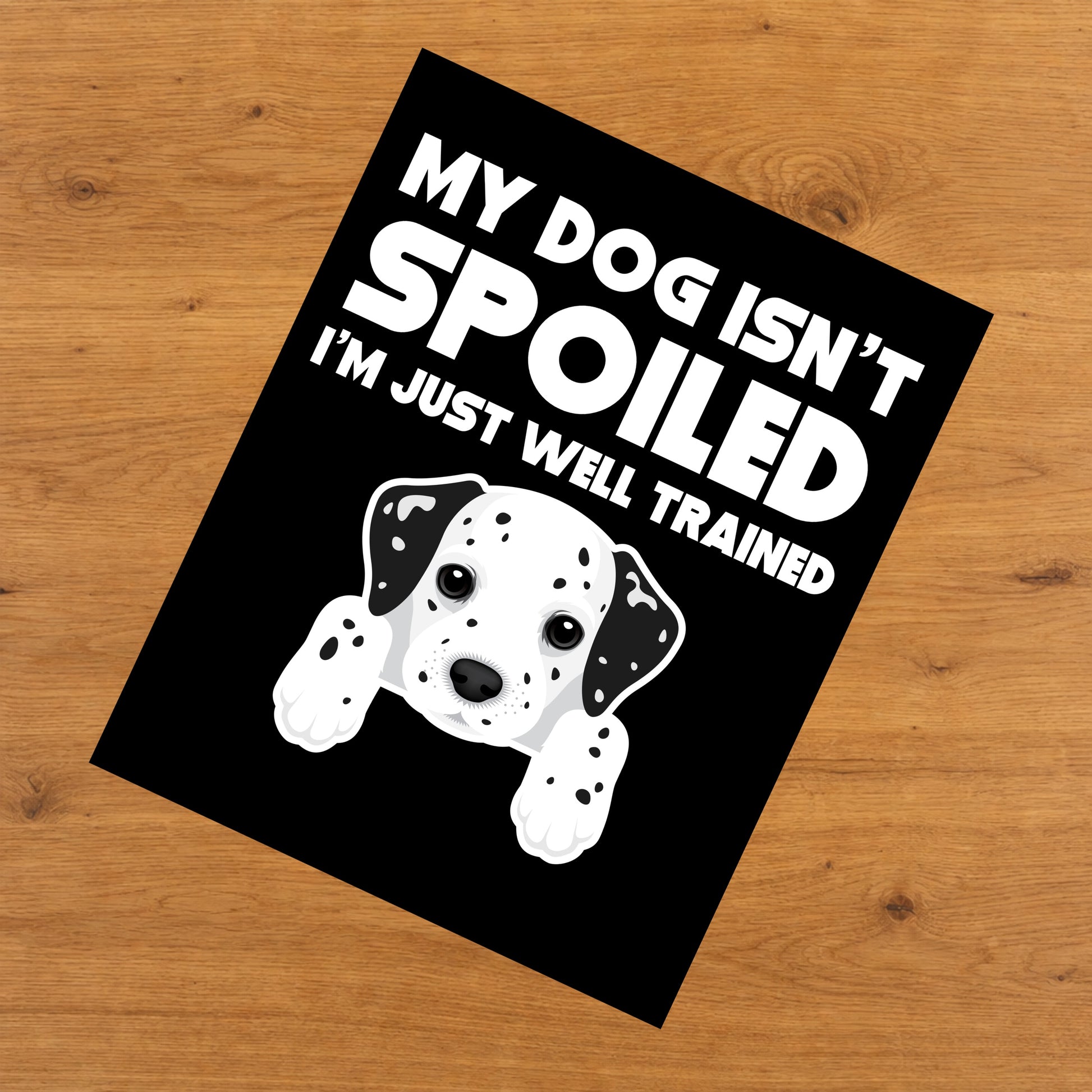 My Dog Isn't Spoiled I'm Just Well Trained Funny Dalmatian 8"x10" Wall Art Print