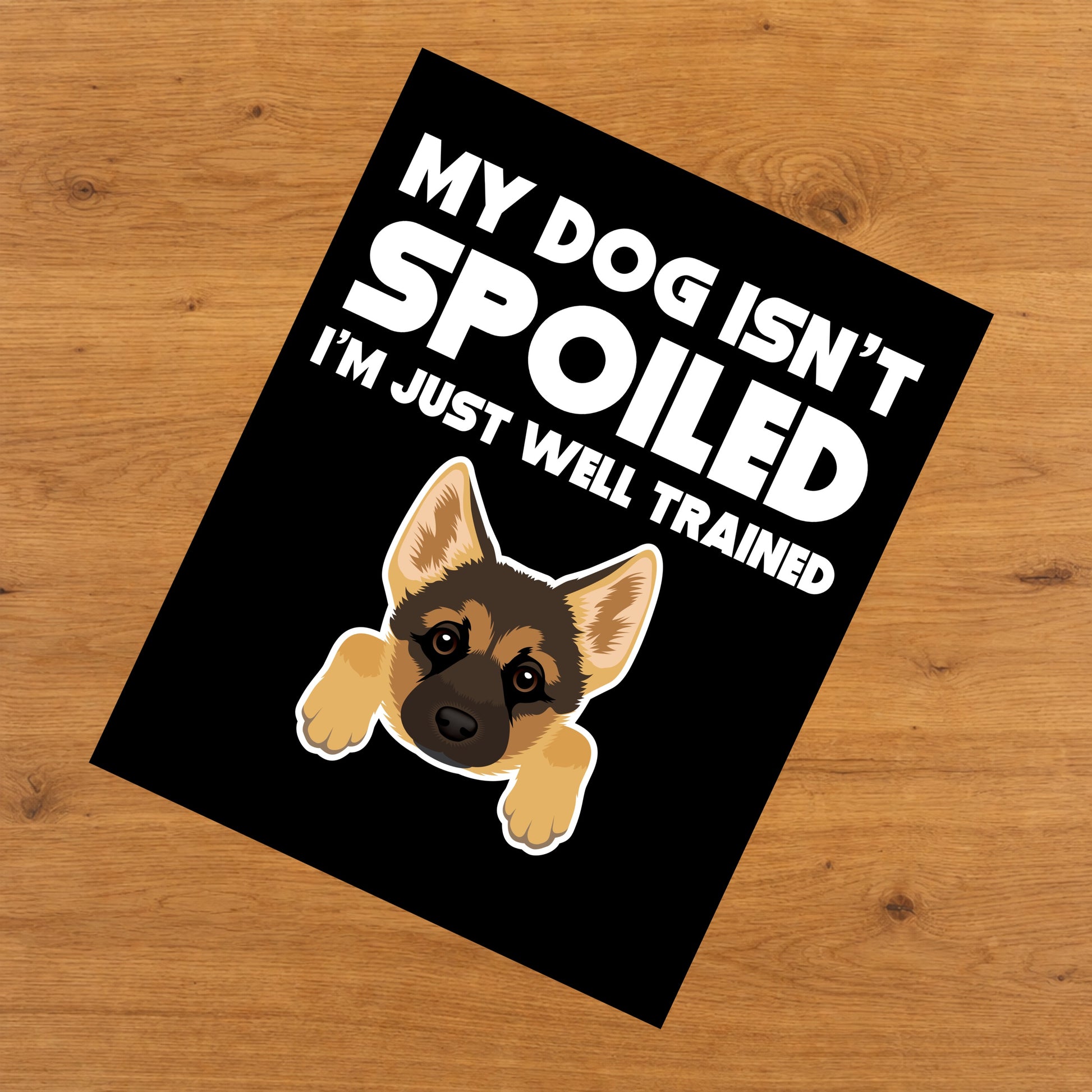 My Dog Isn't Spoiled I'm Just Well Trained Funny German Shepherd 8"x10" Wall Art Print