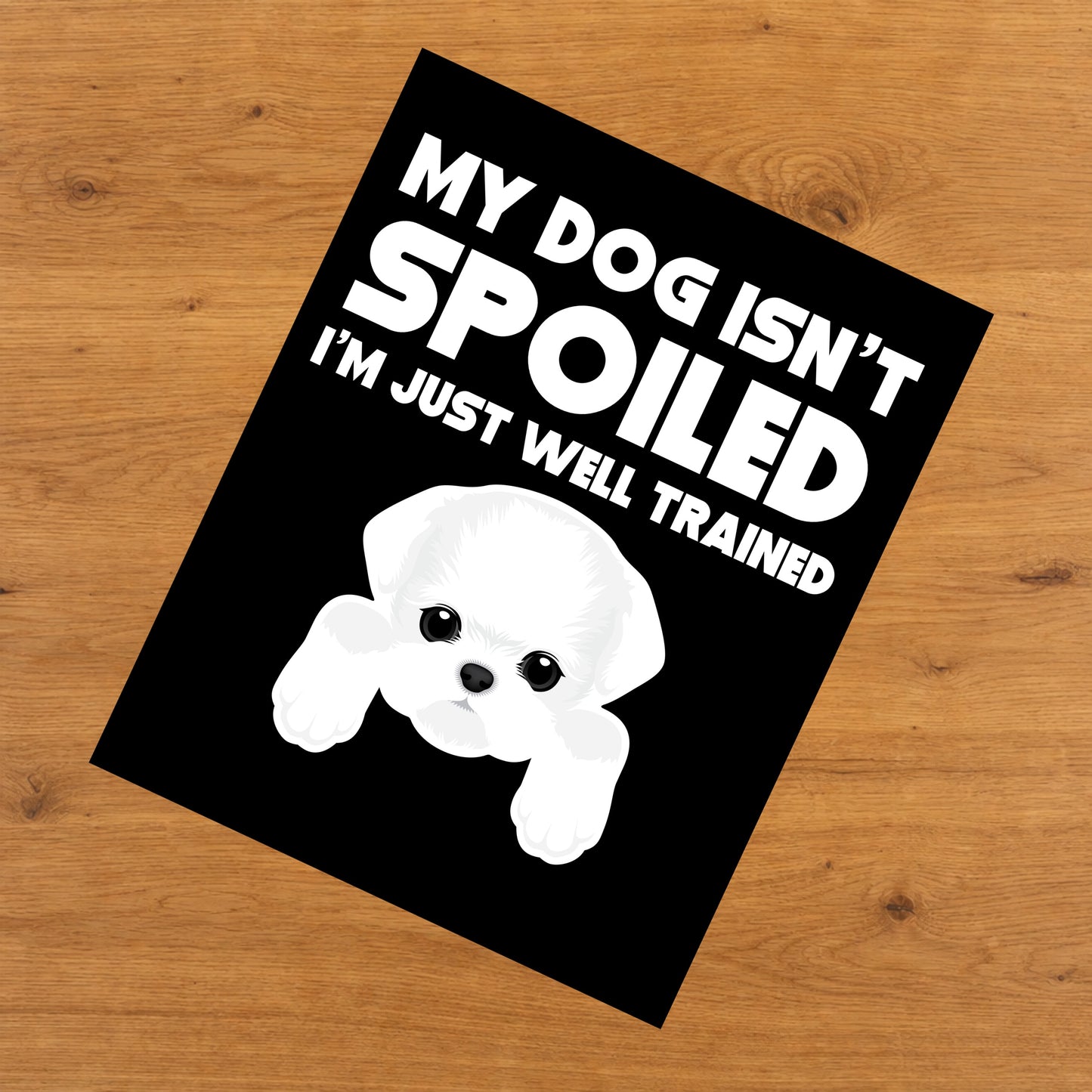 My Dog Isn't Spoiled I'm Just Well Trained Funny Maltese 8"x10" Wall Art Print