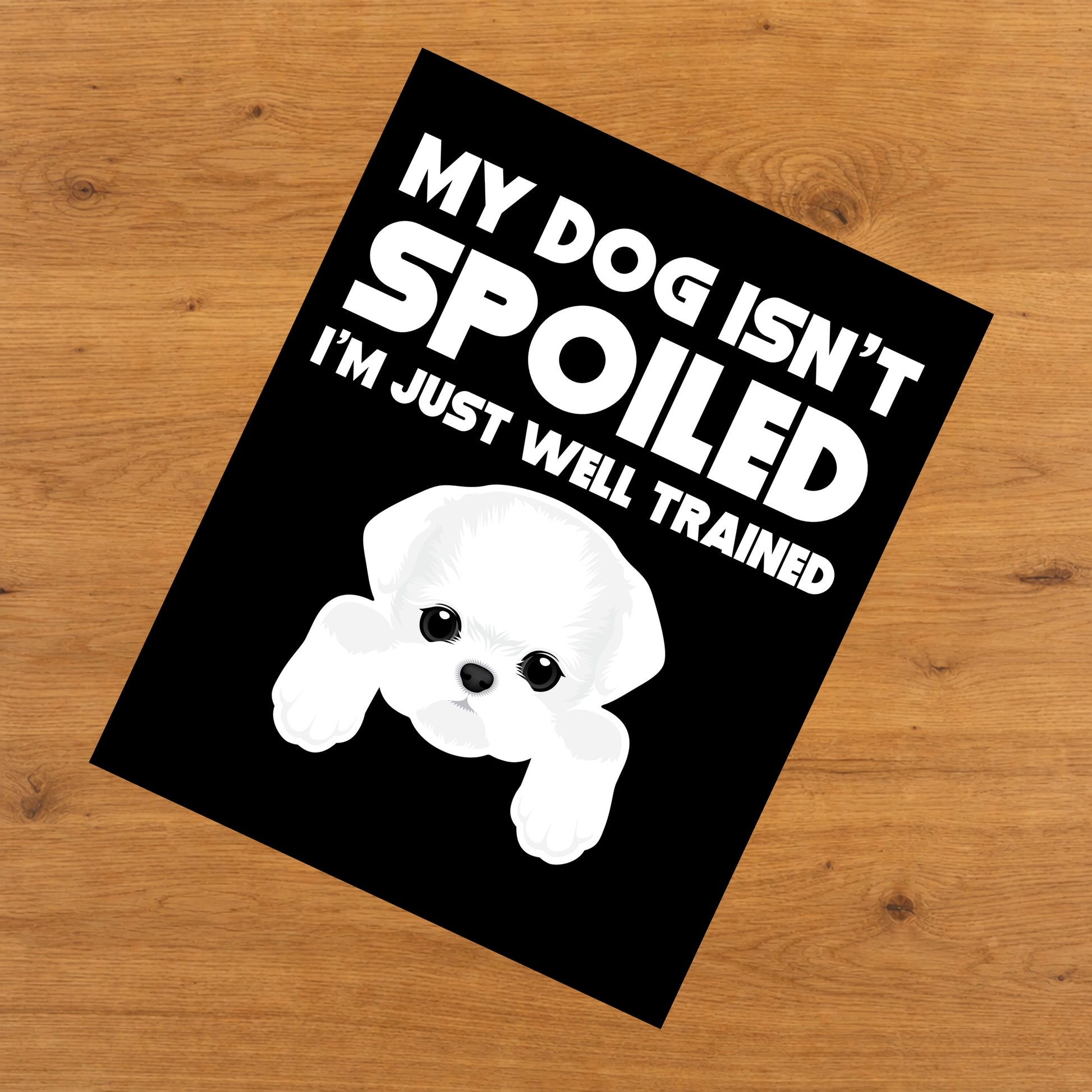 My Dog Isn't Spoiled I'm Just Well Trained Funny Maltese 8"x10" Wall Art Print