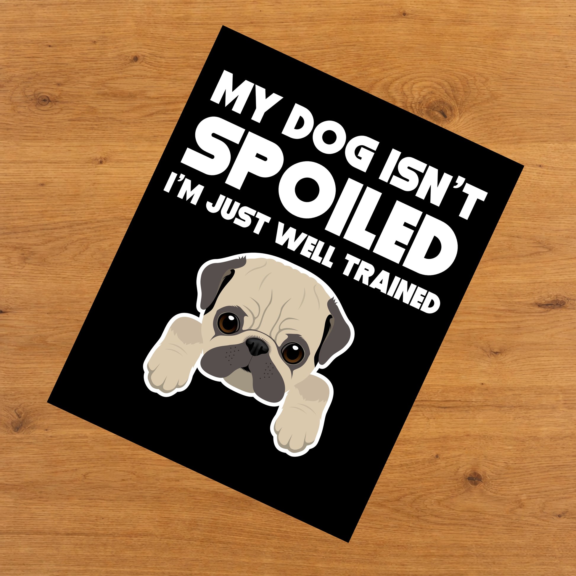 My Dog Isn't Spoiled I'm Just Well Trained Funny Pug 8"x10" Wall Art Print