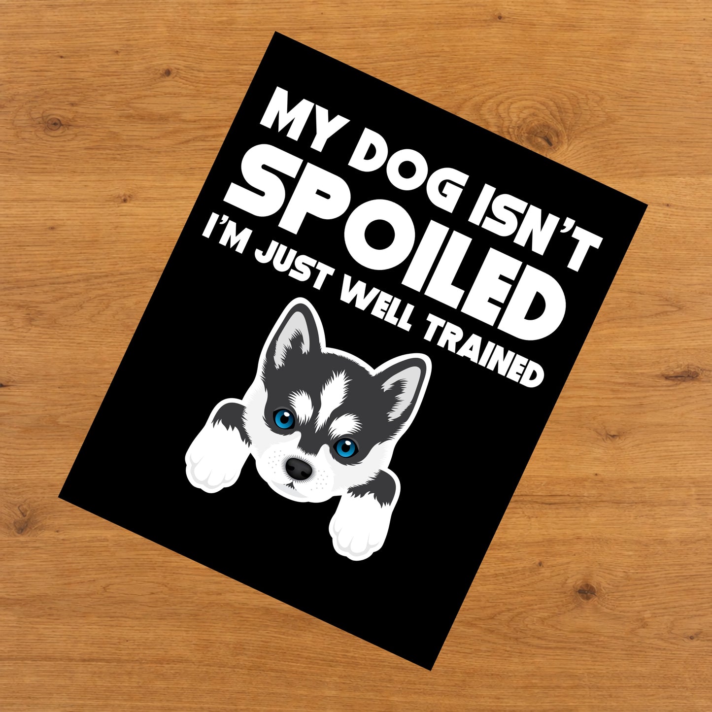 My Dog Isn't Spoiled I'm Just Well Trained Funny Siberian Husky 8"x10" Wall Art Print