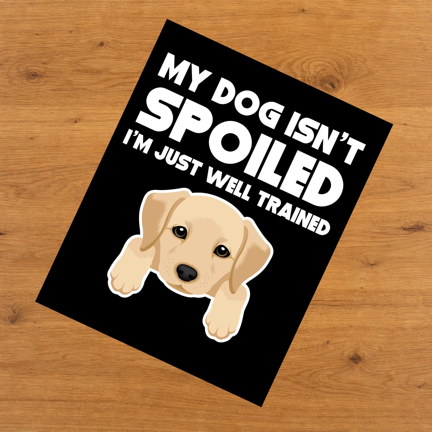 My Dog Isn't Spoiled I'm Just Well Trained Funny Yellow Lab 8"x10" Wall Art Print