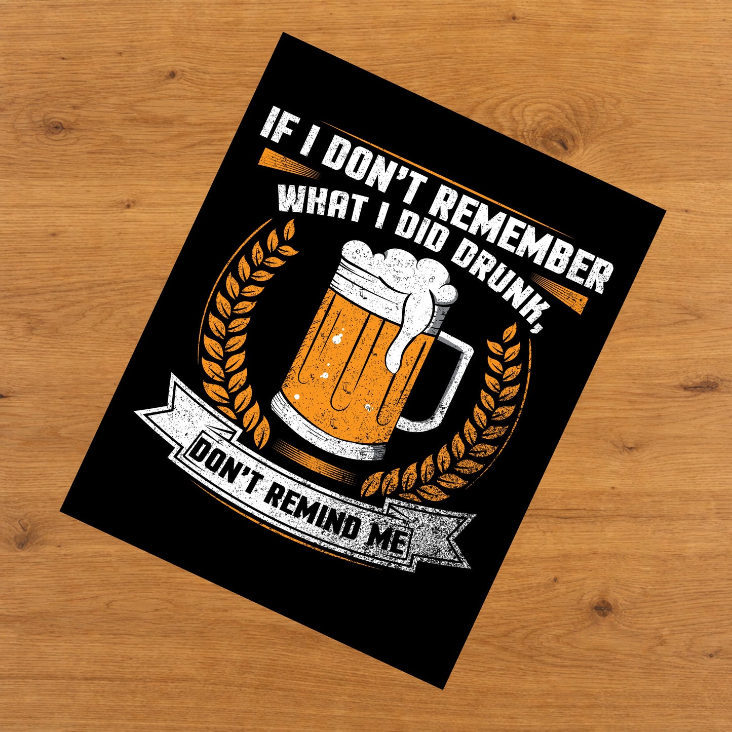 If I Don't Remember What I Did Drunk Don't Remind Me Funny Beer 8"x10" Wall Art Print