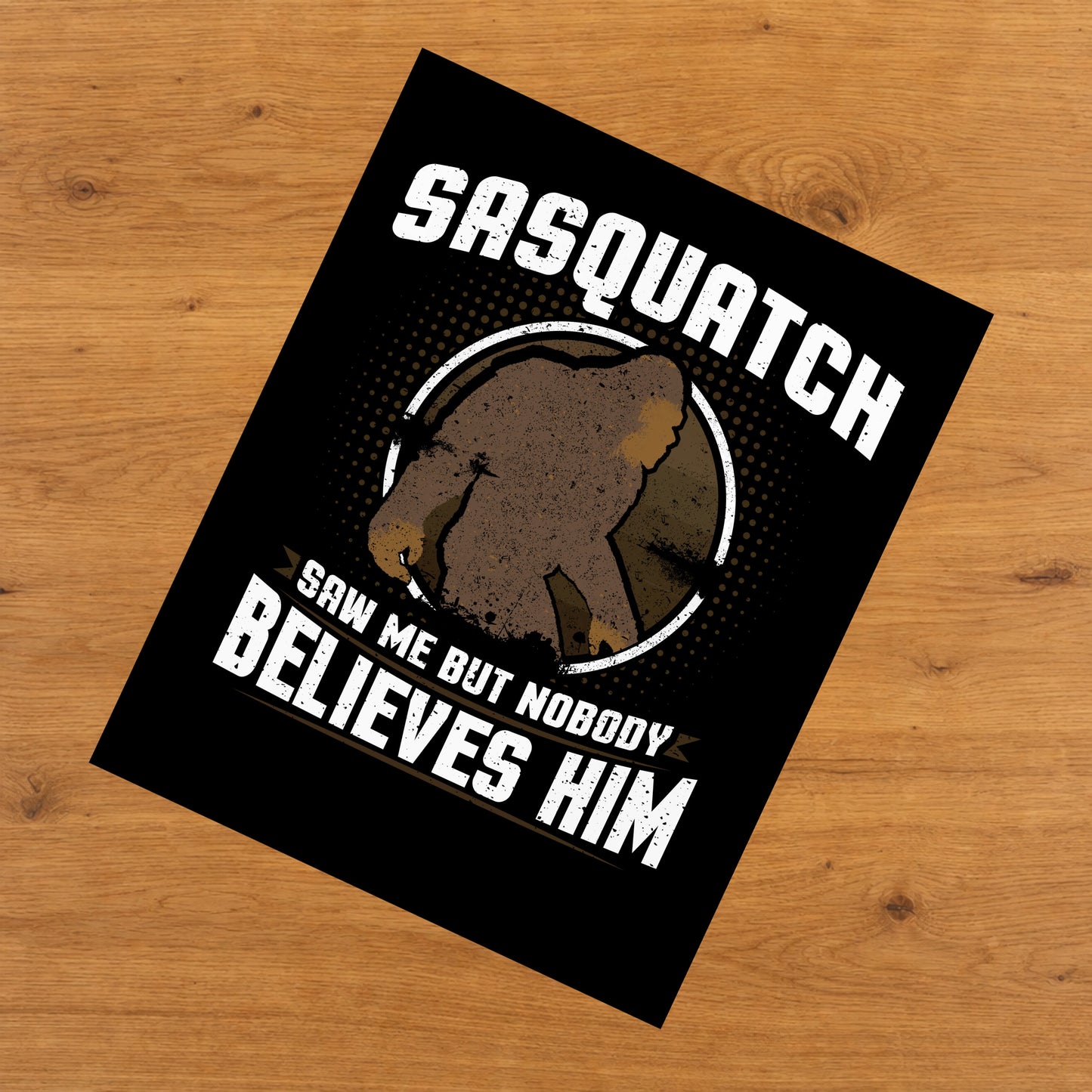 Sasquatch Saw Me But Nobody Believes Him Funny Bigfoot 8"x10" Wall Art Print