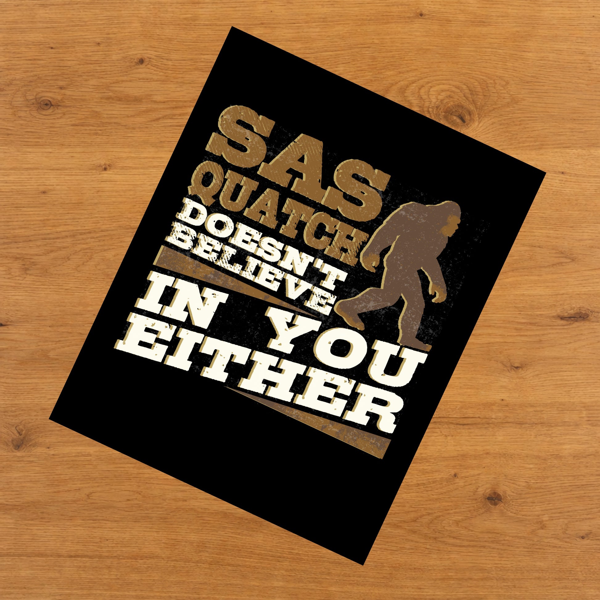 Sasquatch Doesn't Believe In You Either Funny Bigfoot 8"x10" Wall Art Print