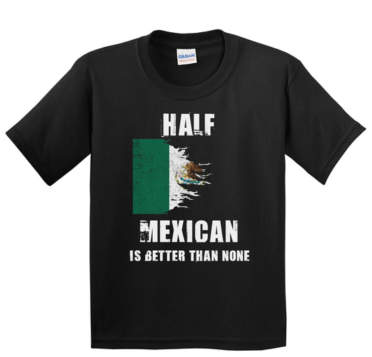 Half Mexican Is Better Than None Funny Mexico Youth T-Shirt