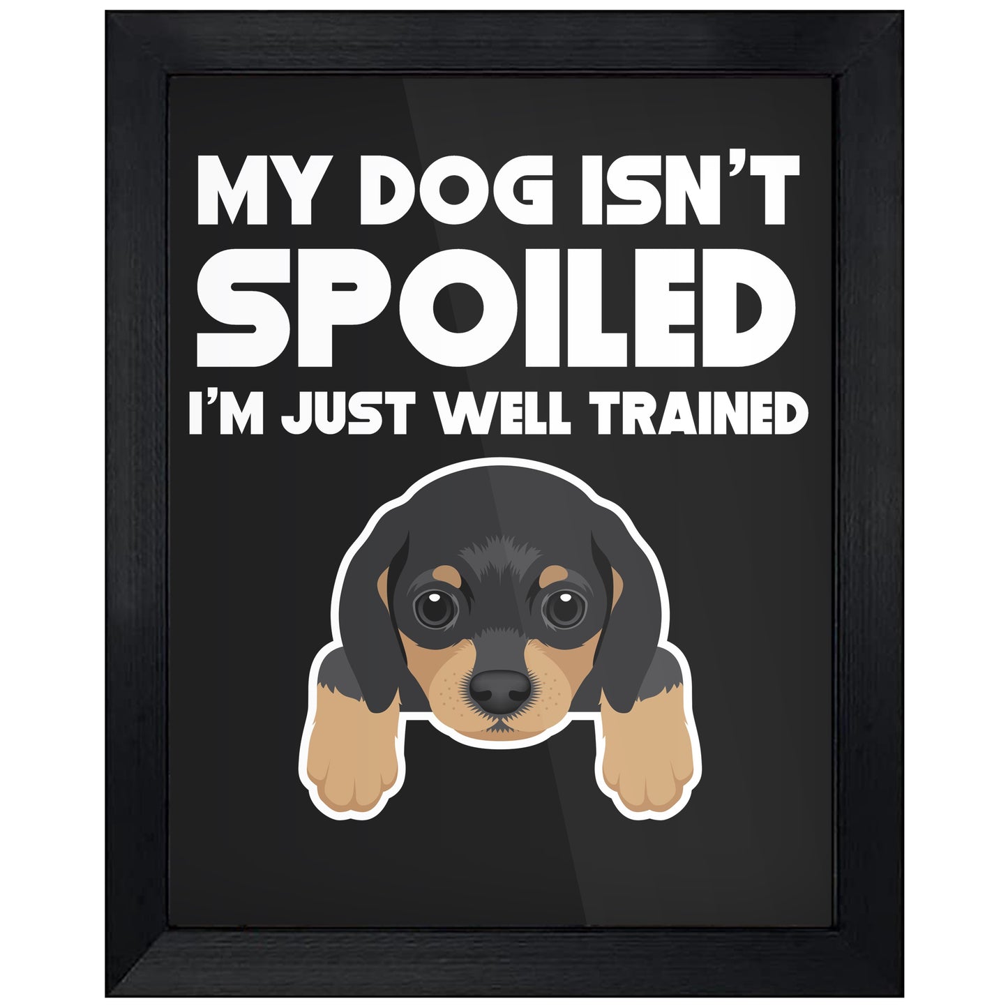 My Dog Isn't Spoiled I'm Just Well Trained Funny Dachshund 8"x10" Wall Art Print