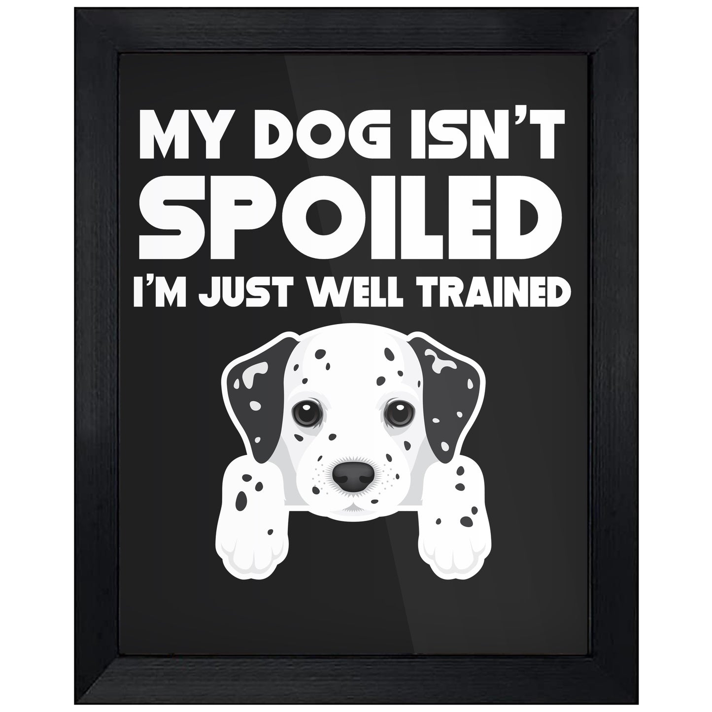 My Dog Isn't Spoiled I'm Just Well Trained Funny Dalmatian 8"x10" Wall Art Print