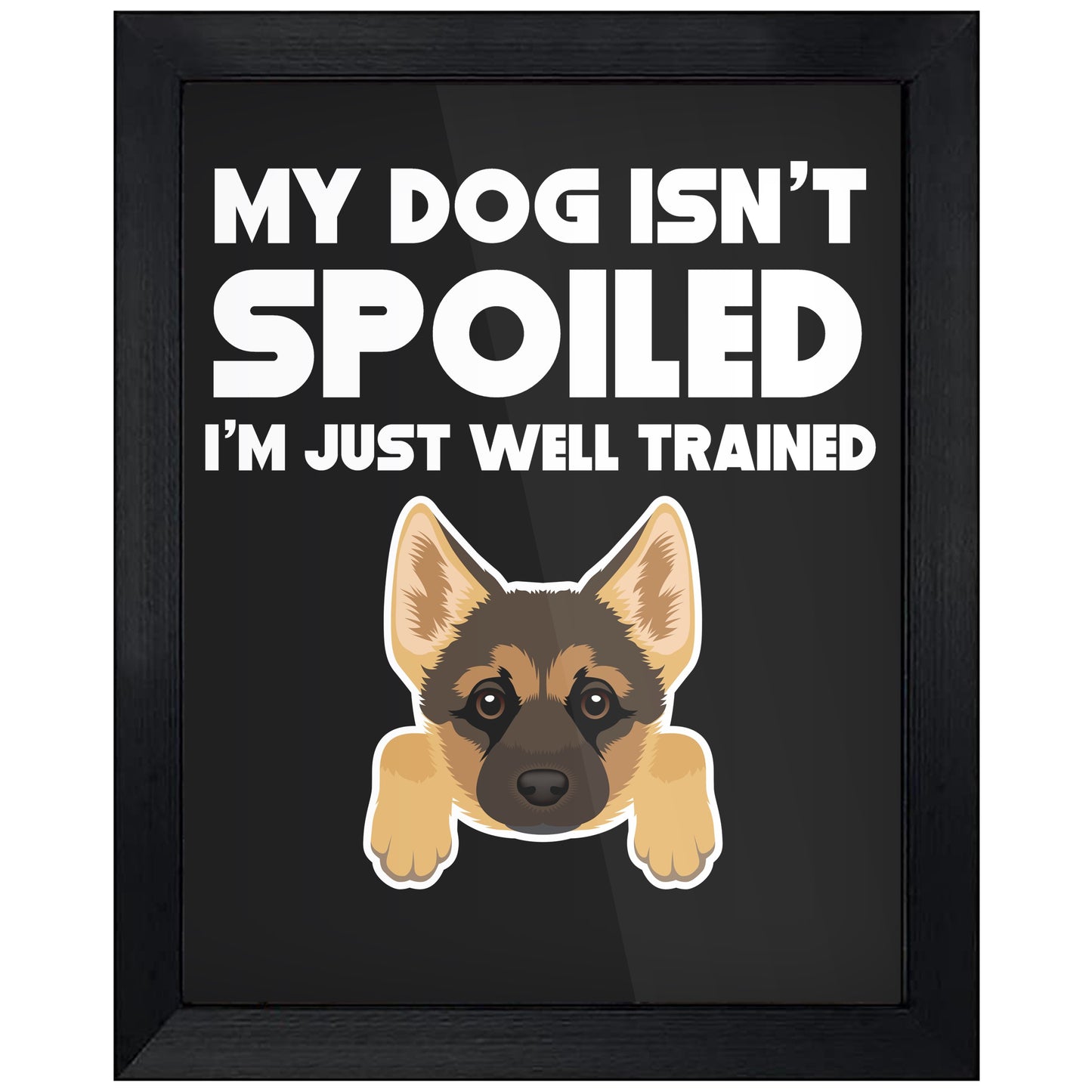 My Dog Isn't Spoiled I'm Just Well Trained Funny German Shepherd 8"x10" Wall Art Print