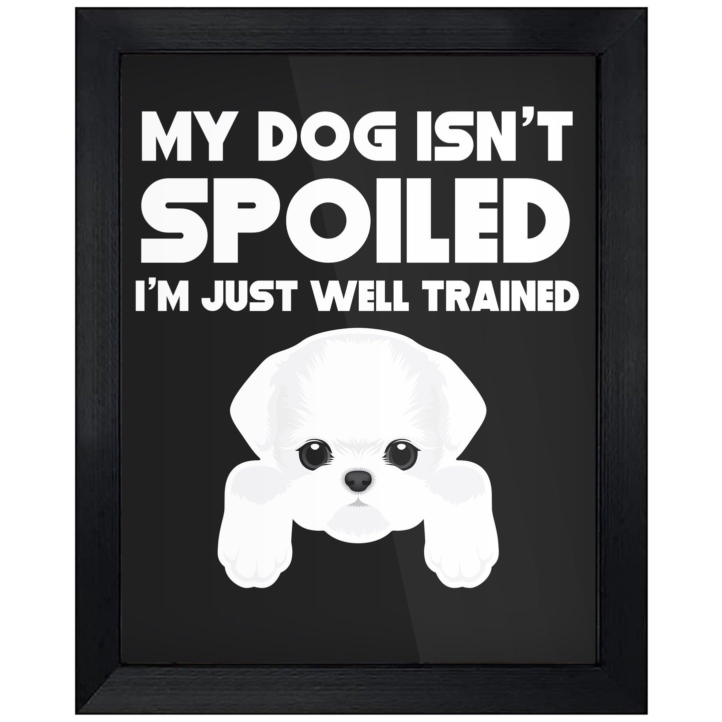 My Dog Isn't Spoiled I'm Just Well Trained Funny Maltese 8"x10" Wall Art Print