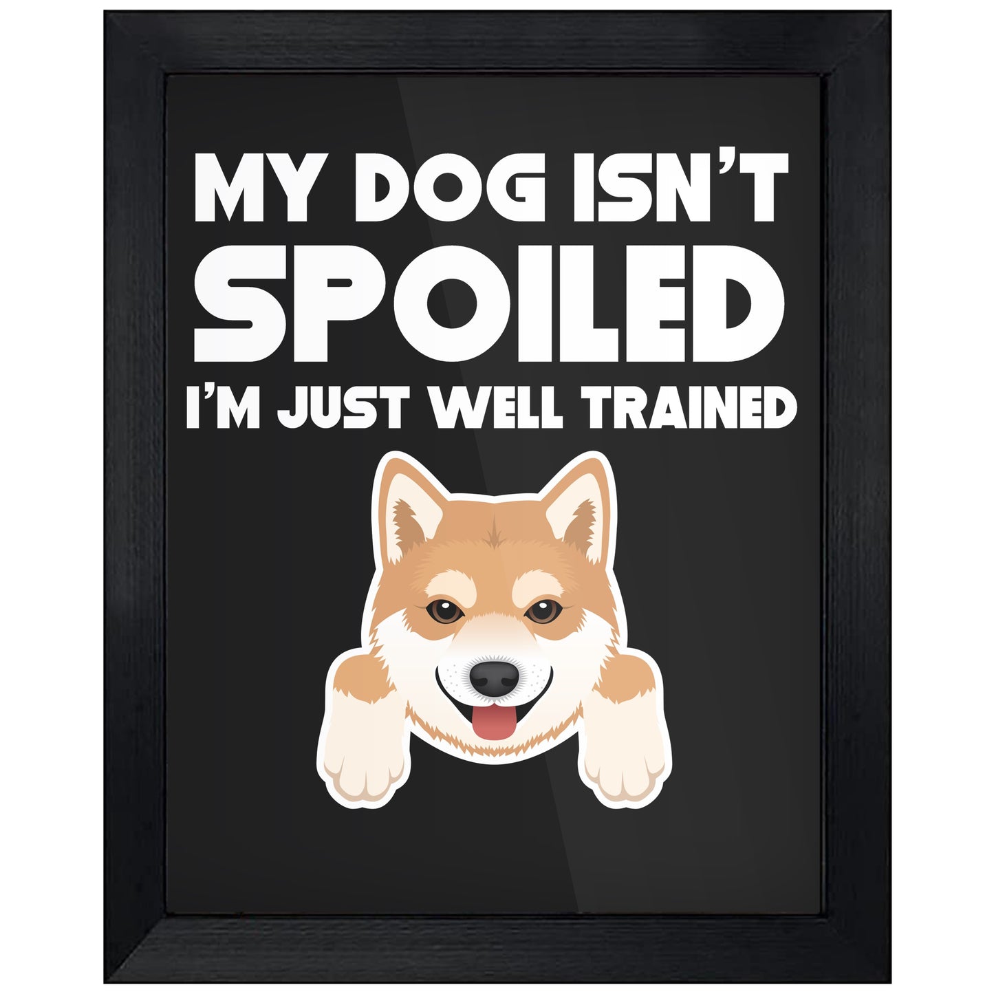 My Dog Isn't Spoiled I'm Just Well Trained Funny Shiba Inu 8"x10" Wall Art Print