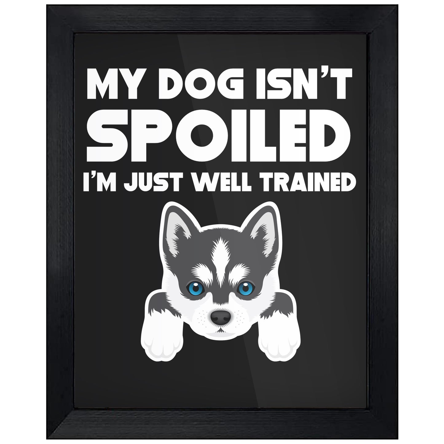 My Dog Isn't Spoiled I'm Just Well Trained Funny Siberian Husky 8"x10" Wall Art Print