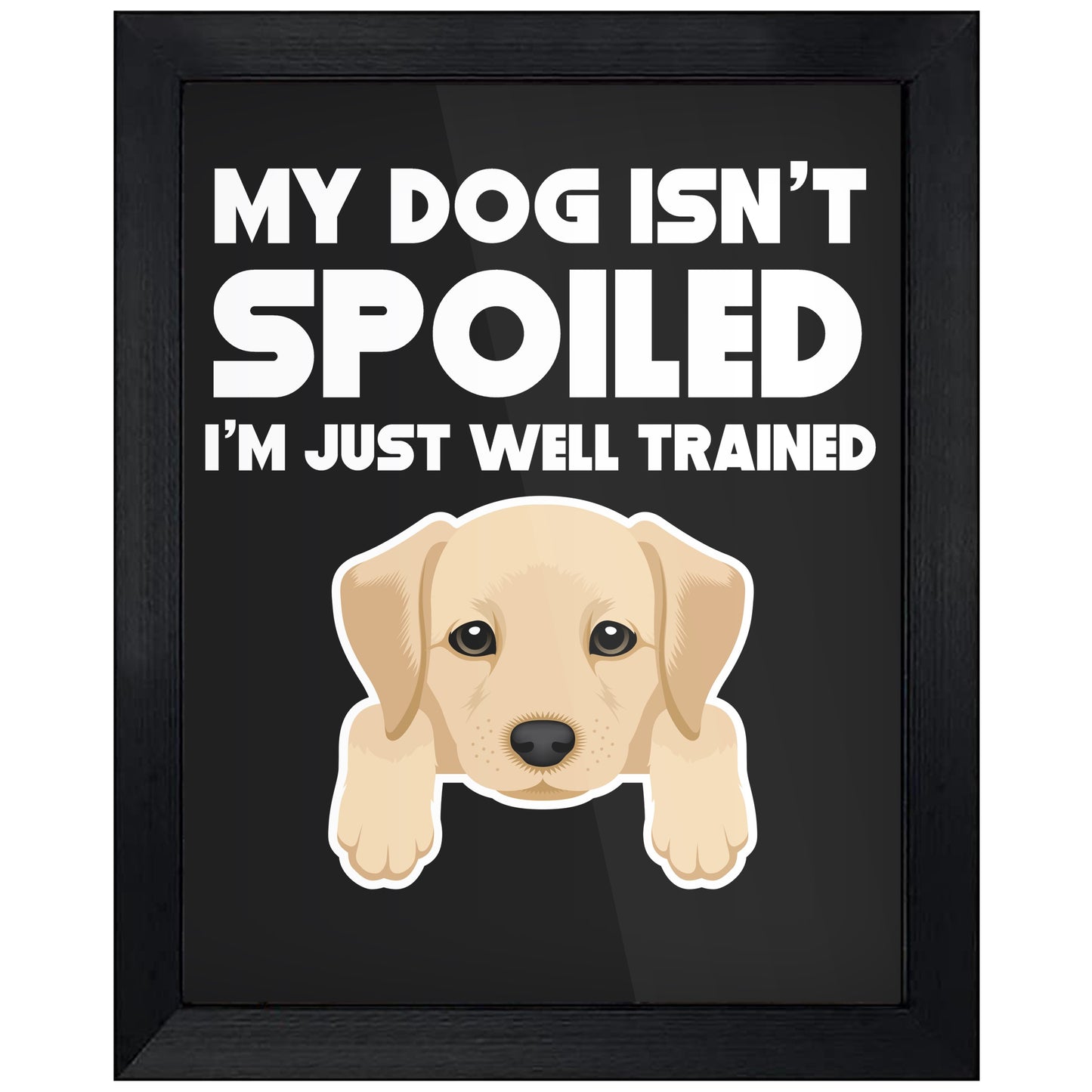My Dog Isn't Spoiled I'm Just Well Trained Funny Yellow Lab 8"x10" Wall Art Print