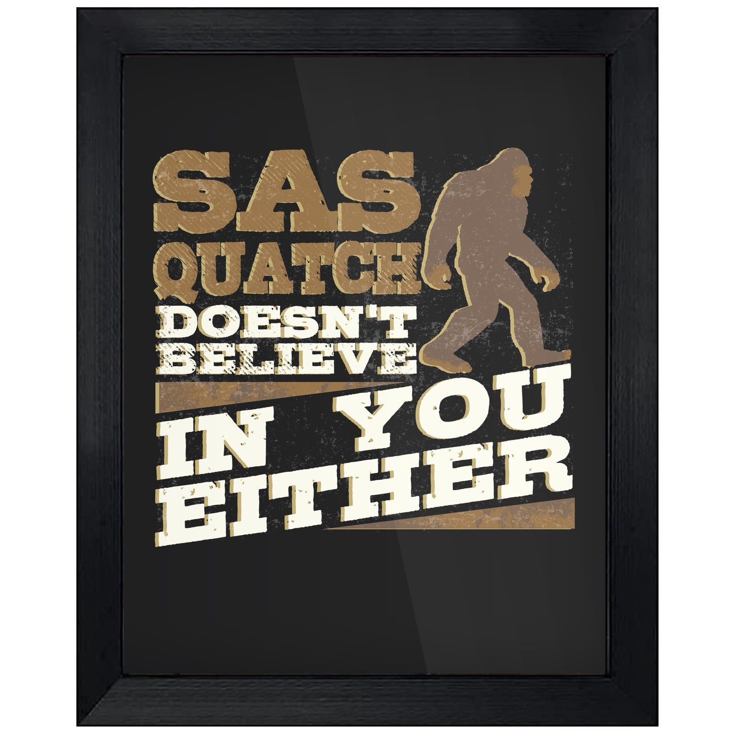 Sasquatch Doesn't Believe In You Either Funny Bigfoot 8"x10" Wall Art Print