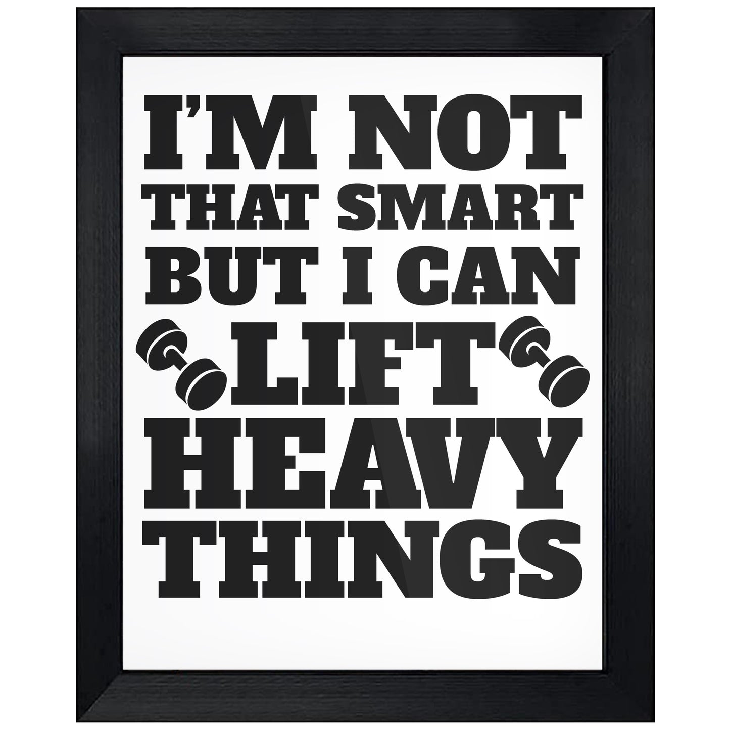 I'm Not That Smart But I Can Lift Heavy Things Funny 8"x10" Wall Art Print