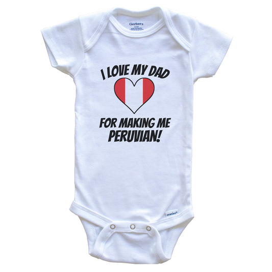 I Love My Dad For Making Me Peruvian Funny Peru Baby Bodysuit