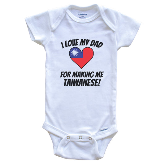 I Love My Dad For Making Me Taiwanese Funny Taiwan Baby Bodysuit