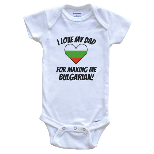 I Love My Dad For Making Me Bulgarian Funny Bulgaria Baby Bodysuit