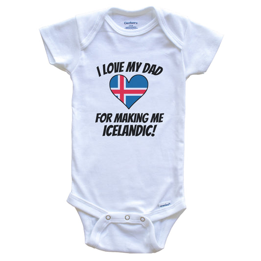 I Love My Dad For Making Me Icelandic Funny Iceland Baby Bodysuit