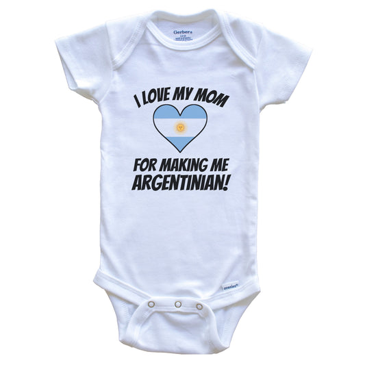 I Love My Mom For Making Me Argentinian Funny Argentina Baby Bodysuit